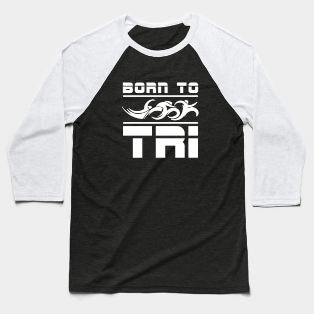 triathlon finisher Born To Tri Baseball T-Shirt by TriHarder12